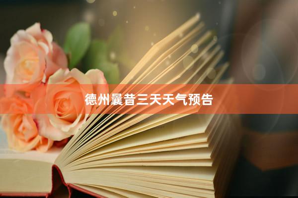 德州曩昔三天天气预告