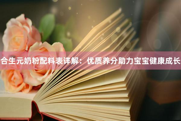 合生元奶粉配料表详解：优质养分助力宝宝健康成长