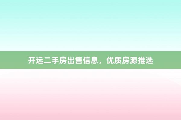 开远二手房出售信息，优质房源推选